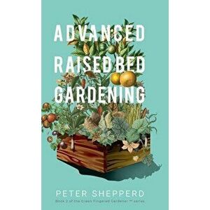 Advanced Raised Bed Gardening, Hardcover - Peter Shepperd imagine