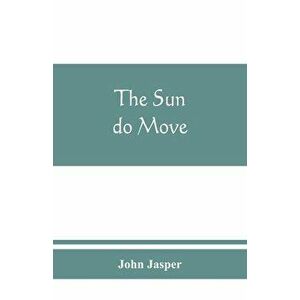 The sun do move: The celebrated theory of the sun's rotation around the earth, Paperback - John Jasper imagine