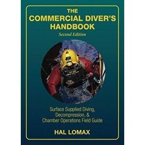 The Commercial Diver's Handbook: Surface-Supplied Diving, Decompression, and Chamber Operations Field Guide, Paperback - Hal Lomax imagine