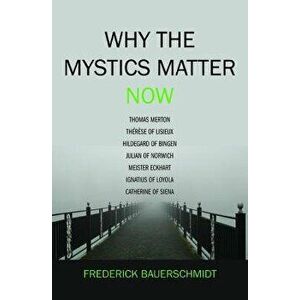 Why the Mystics Matter Now, Paperback - Frederick Bauerschmidt imagine