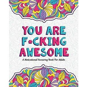 You Are F*cking Awesome: A Motivating and Inspiring Swearing Book for Adults - Swear Word Coloring Book For Stress Relief and Relaxation! Funny - Swea imagine