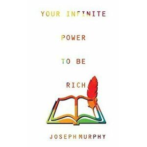 Your Infinite Power to be Rich, Paperback - Joseph Dr Murphy imagine