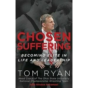 Chosen Suffering: Becoming Elite In Life And Leadership, Paperback - Tom Ryan imagine
