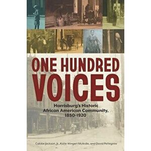 One Hundred Voices: Harrisburg's Historic African American Community, 1850-1920, Paperback - Katie Wingert McArdle imagine