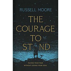 The Courage to Stand: Facing Your Fear Without Losing Your Soul, Hardcover - Russell D. Moore imagine