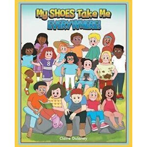 My Shoes Take Me Everywhere, Paperback - Claire Dulaney imagine