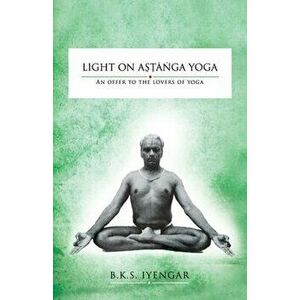 Light on Astanga Yoga: An Offer to the Lovers of Yoga, Paperback - Bks Iyengar imagine