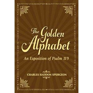 The Golden Alphabet: An Exposition of Psalm 119, Paperback - Charles Spurgeon imagine