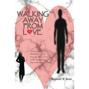 Walking Away from Love, Paperback - Reginald W. Reser imagine
