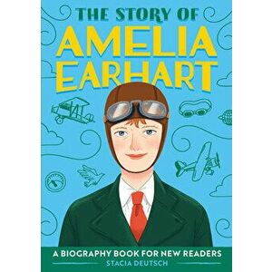 The Story of Amelia Earhart: A Biography Book for New Readers, Paperback - Stacia Deutsch imagine