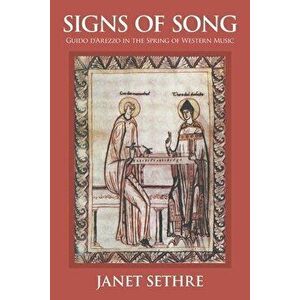 Signs of Song: Guido d'Arezzo in the Spring of Western Music, Paperback - Janet Sethre imagine