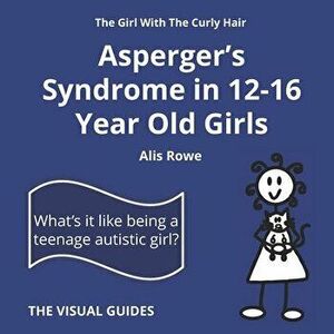 Asperger's Syndrome in 12-16 Year Old Girls: by the girl with the curly hair, Paperback - Alis Rowe imagine
