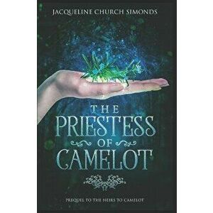 The Priestess of Camelot: Prequel to The Heirs to Camelot, Paperback - Jacqueline Church Simonds imagine