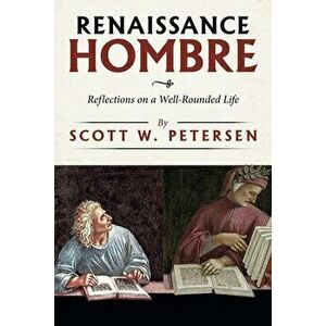 Renaissance Hombre: Reflections on a Well-Rounded Life, Paperback - Scott W. Petersen imagine