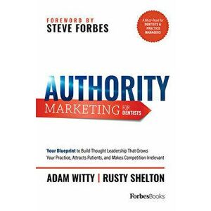 Authority Marketing for Dentists: Your Blueprint to Build Thought Leadership That Grows Your Practice, Attracts Patients, and Makes Competition Irrele imagine