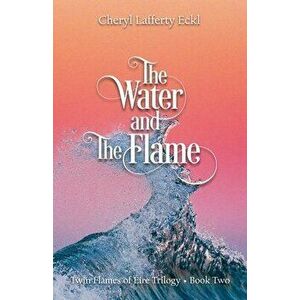 The Water and The Flame: Twin Flames of Éire Trilogy - Book Two, Paperback - Cheryl Lafferty Eckl imagine