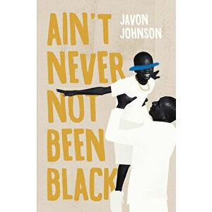 Ain't Never Not Been Black, Paperback - Javon Johnson imagine