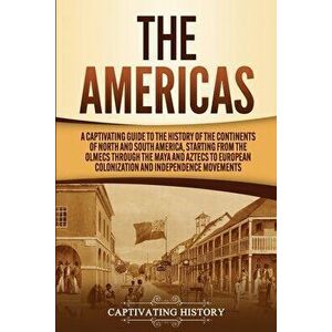 The Americas: A Captivating Guide to the History of the Continents of North and South America, Starting from the Olmecs through the - Captivating Hist imagine