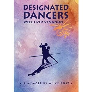 Designated Dancers: Why I Did Synanon, Paperback - Alice Rost imagine