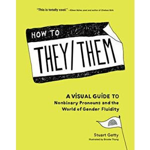 How to They/Them: A Visual Guide to Nonbinary Pronouns and the World of Gender Fluidity, Hardcover - Stuart Getty imagine
