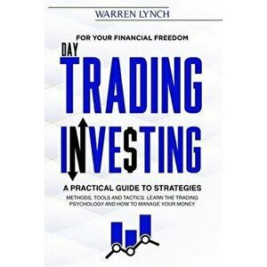 Day Trading Investing: For Your Financial Freedom. A Practical Guide to Strategies, Methods, Tools and Tactics. Learn the Trading Psychology - Warren imagine