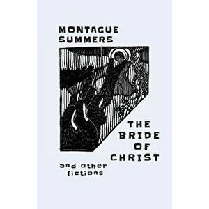 The Bride of Christ: and Other Fictions, Paperback - Montague Summers imagine