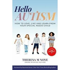 Hello Autism: How to Love, Like, and Learn from Your Special Needs Child, Paperback - Theresa Noye imagine
