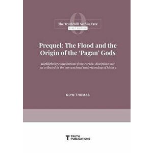 Prequel: The Flood and the Origin of the 'Pagan' Gods, Paperback - Glyn Thomas imagine