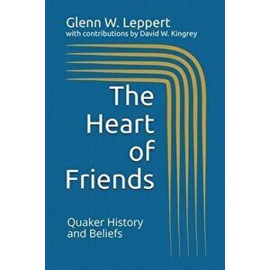 The Heart of Friends: Quaker History and Beliefs, Paperback - David W. Kingrey imagine