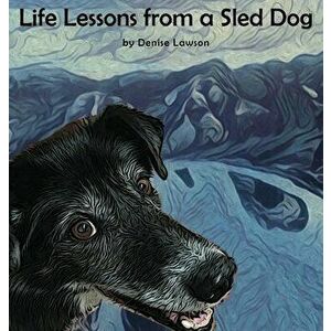 Life Lessons from a Sled Dog, Hardcover - Denise Lawson imagine