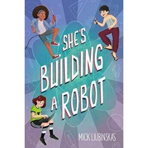 She's Building a Robot, Paperback - Mick Liubinskas imagine