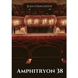 Amphitryon 38: une pièce de théâtre de tragi-comédie en trois actes de Jean Giraudoux, Paperback - Jean Giraudoux imagine