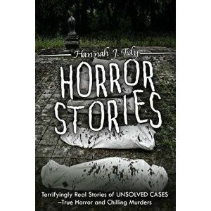 Horror Stories: Terrifyingly Real Stories of Unsolved Cases - True Horror and Chilling Murders, Paperback - Hannah Tidy imagine
