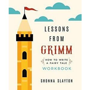 Lessons from Grimm: How To Write a Fairy Tale Workbook, Paperback - Shonna Slayton imagine