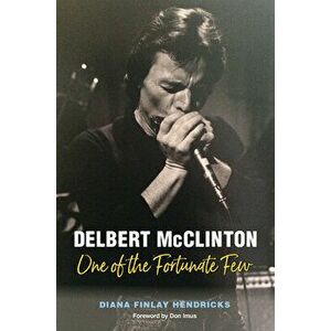 Delbert McClinton: One of the Fortunate Few, Paperback - Diana Finlay Hendricks imagine