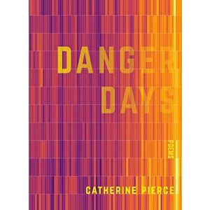 Danger Days, Paperback - Catherine Pierce imagine