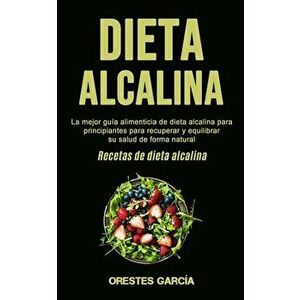 Dieta Alcalina: La mejor guía alimenticia de dieta alcalina para principiantes para recuperar y equilibrar su salud de forma natural ( - Orestes Garcí imagine