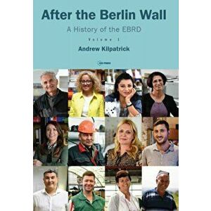 After the Berlin Wall: A History of the Ebrd, Volume 1, Paperback - Andrew Kilpatrick imagine