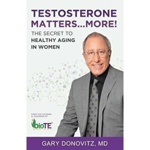 Testosterone Matters ... More!: The Secret to Healthy Aging in Women, Paperback - Gary Donovitz imagine