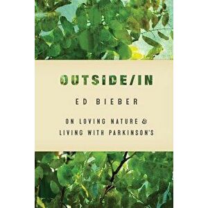 Outside/In: On Loving Nature and Living with Parkinson's, Paperback - Ed Bieber imagine