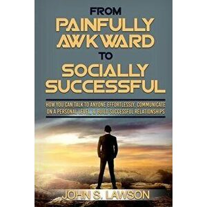 Social Anxiety: From Painfully Awkward To Socially Successful - How You Can Talk To Anyone Effortlessly, Communicate On A Personal Lev - John S. Lawso imagine