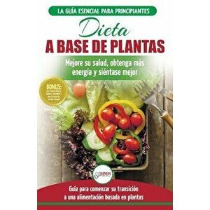 Dieta basada en plantas: Guía para principiantes de recetas sin base vegetal y sin gluten: mejore su salud, obtenga más energía y sienta lo mej - Jenn imagine