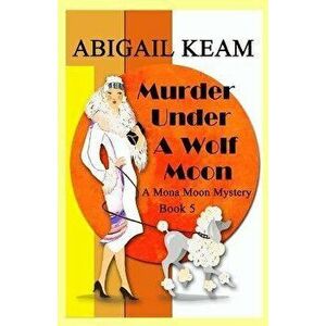 Murder Under A Wolf Moon: A 1930s Mona Moon Historical Cozy Mystery, Paperback - Abigail Keam imagine