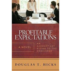 Profitable Expectations: An Accountant Rising to the Challenge, Paperback - Douglas T. Hicks imagine
