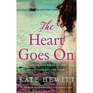 The Heart Goes On: An absolutely heartbreaking historical romance novel, Paperback - Kate Hewitt imagine