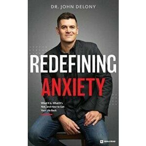 Redefining Anxiety: What It Is, What It Isn't, and How to Get Your Life Back, Paperback - John Delony imagine