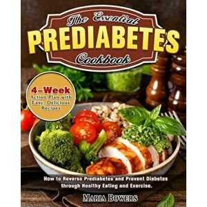 The Essential Prediabetes Cookbook: How to Reverse Prediabetes and Prevent Diabetes through Healthy Eating and Exercise. (4-Week Action Plan with Easy imagine