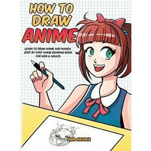 How to Draw Anime: Learn to Draw Anime and Manga - Step by Step Anime Drawing Book for Kids & Adults, Hardcover - Aimi Aikawa imagine