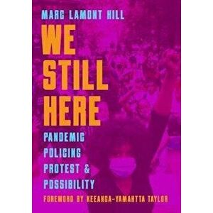 We Still Here: Pandemic, Policing, Protest, and Possibility, Paperback - Marc Lamont Hill imagine