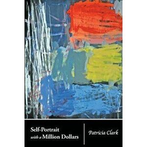 Self-Portrait with a Million Dollars, Paperback - Patricia Clark imagine
